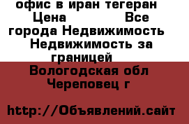 офис в иран тегеран › Цена ­ 60 000 - Все города Недвижимость » Недвижимость за границей   . Вологодская обл.,Череповец г.